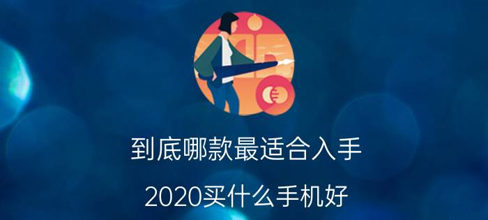 到底哪款最适合入手 2020买什么手机好？